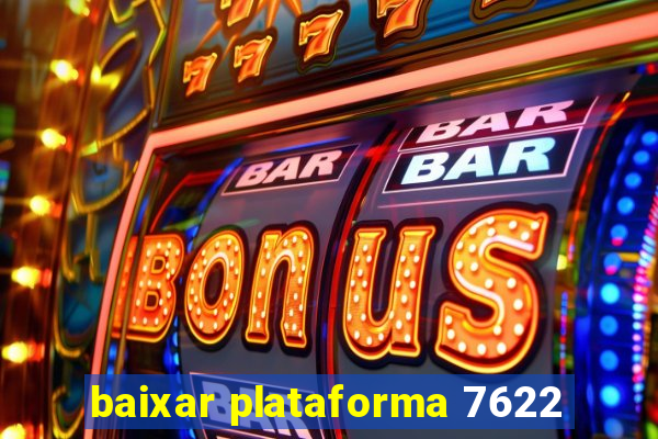 baixar plataforma 7622